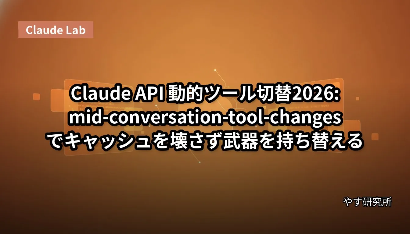 Claude API 動的ツール切替2026:mid-conversation-tool-changesでキャッシュを壊さず武器を持ち替える
