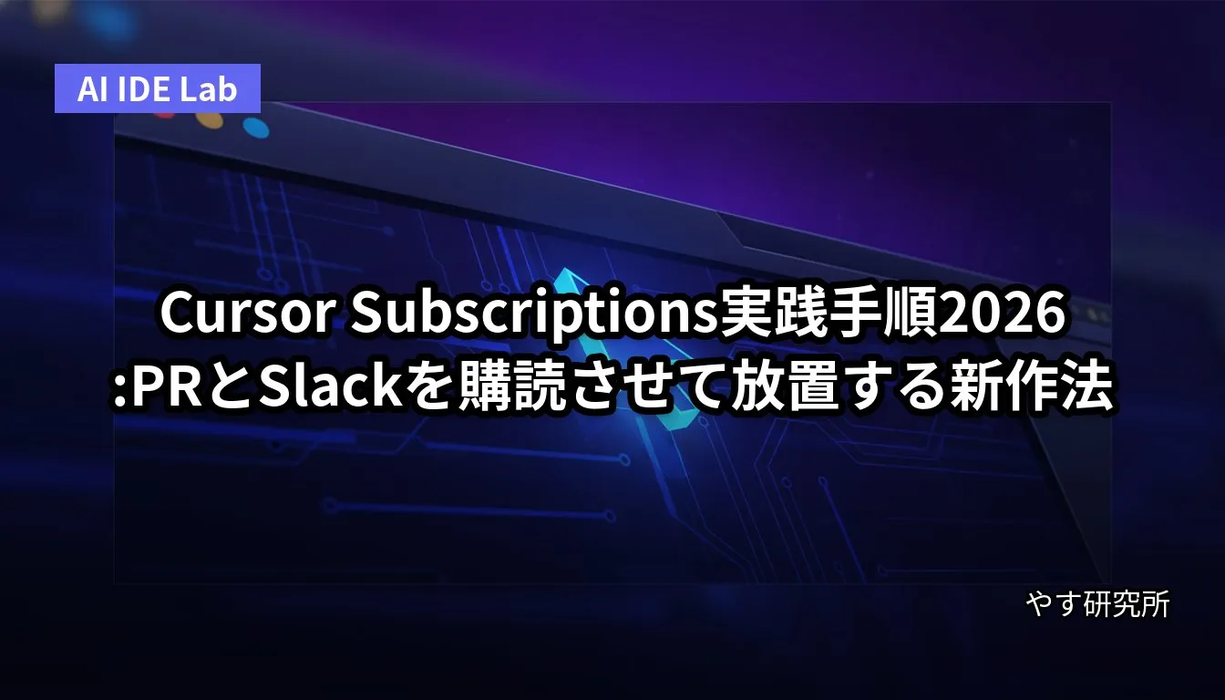 Cursor Subscriptions実践手順2026:PRとSlackを購読させて放置する新作法